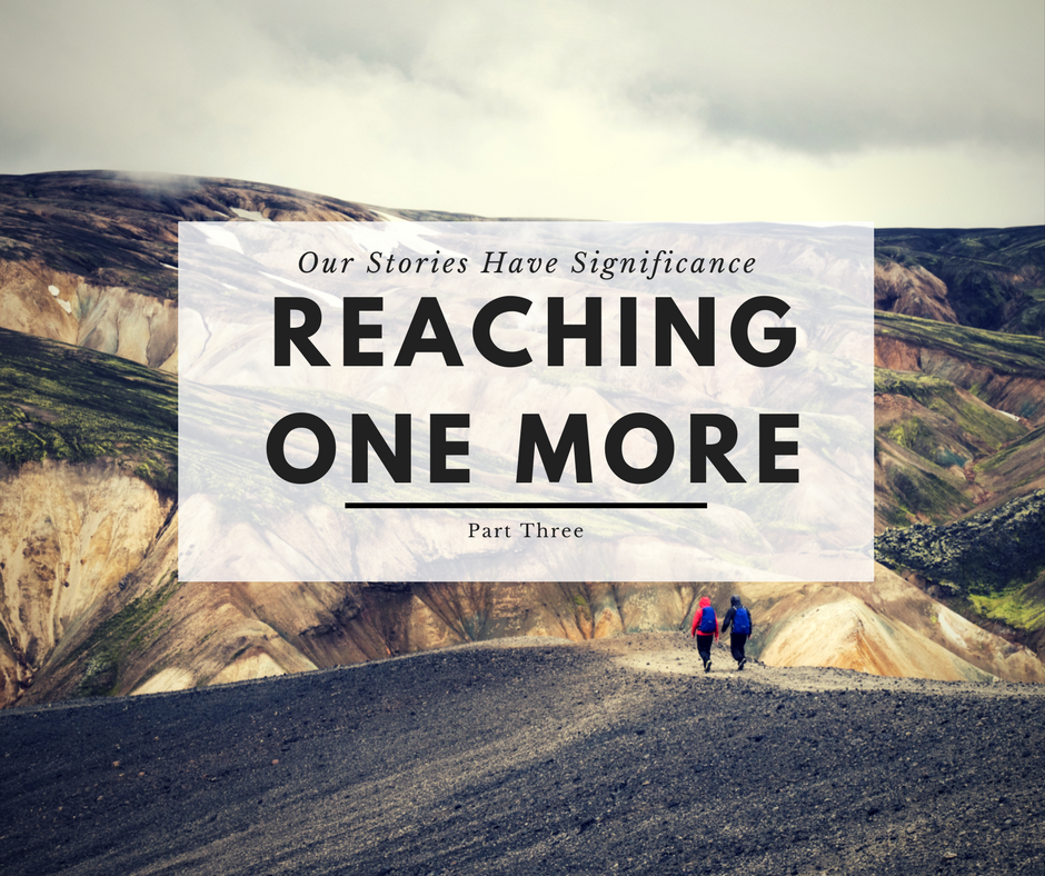 Our Stories Have Significance: Reaching One More, Part 3